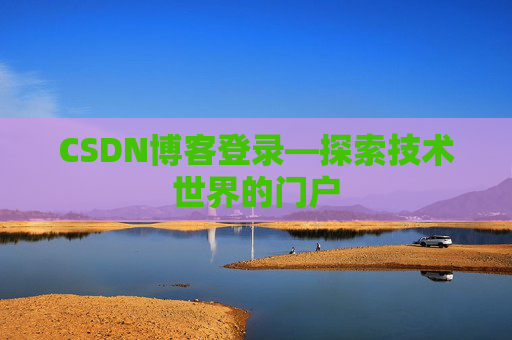 CSDN博客登录—探索技术世界的门户 CSDN博客登录—探索技术世界的门户